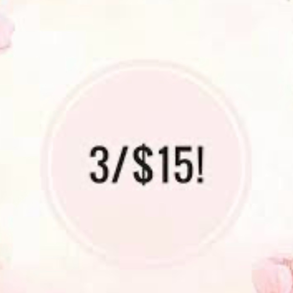 3/$15 everything blouses, dress, skirts, pants and accessories for women